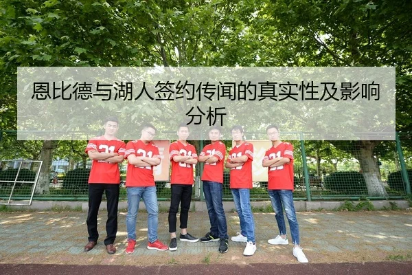 恩比德与湖人签约传闻的真实性及影响分析